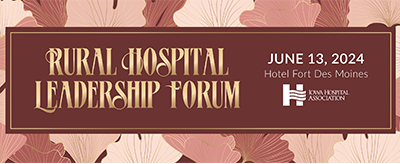 Iowa Hospital Association Rural Hospital Leadership Forum